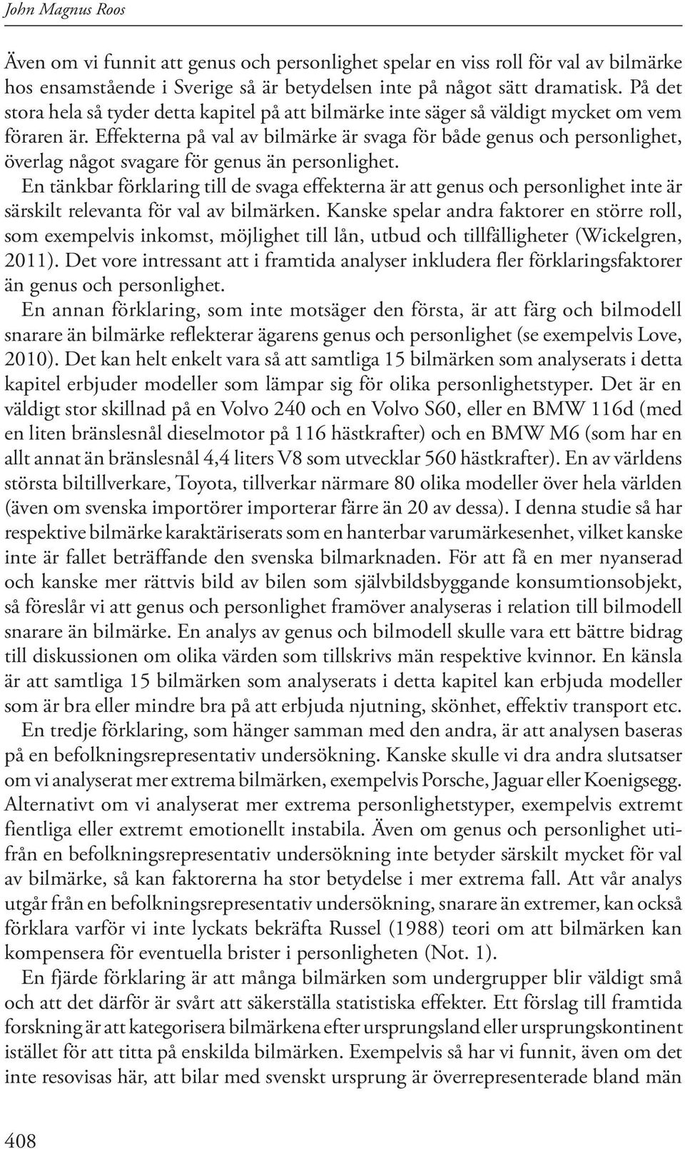 Effekterna på val av bilmärke är svaga för både genus och personlighet, överlag något svagare för genus än personlighet.