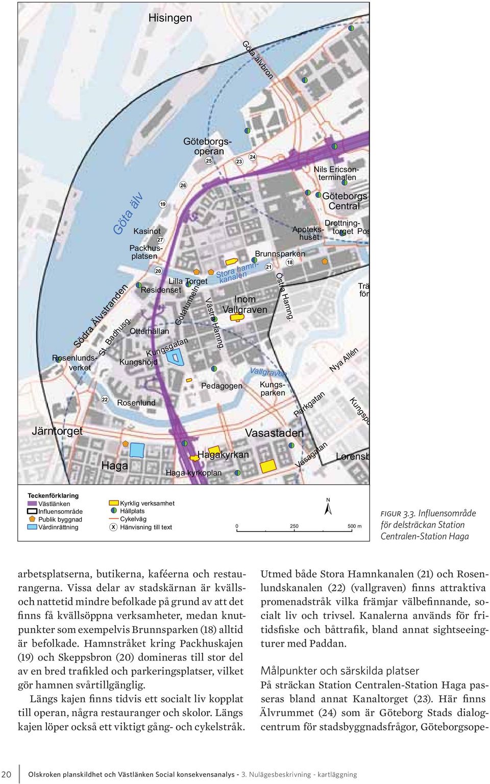 Haga kyrkoplan Inom Vallgraven Pedagogen Hagakyrkan Brunnsparken ( 21 ( 18 Östra Hamng.