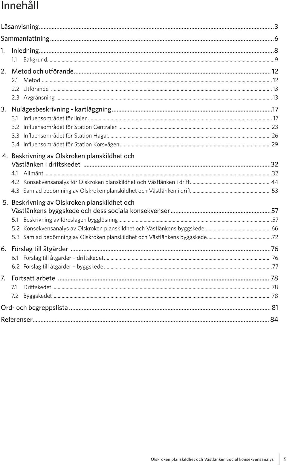 4 Influensområdet för Station Korsvägen... 29 4. Beskrivning av Olskroken planskildhet och Västlänken i driftskedet...32 4.1 Allmänt...32 4.2 Konsekvensanalys för Olskroken planskildhet och Västlänken i drift.