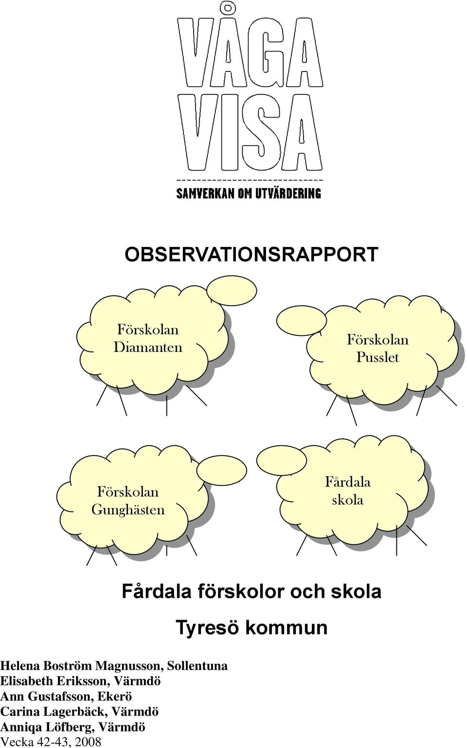 Eriksson, Värmdö Ann Gustafsson, Ekerö Carina Lagerbäck, Värmdö Anniqa