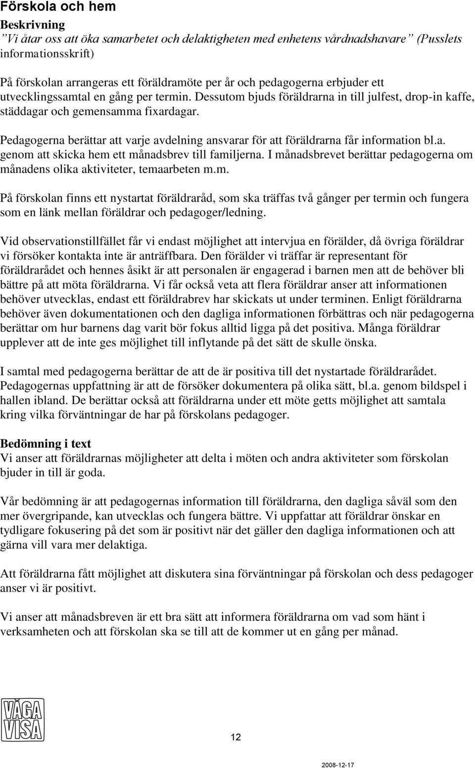 Pedagogerna berättar att varje avdelning ansvarar för att föräldrarna får information bl.a. genom att skicka hem ett månadsbrev till familjerna.