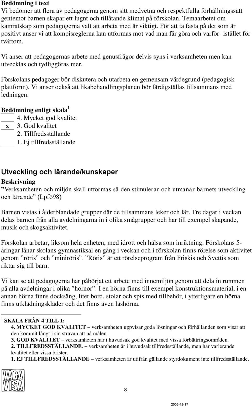 För att ta fasta på det som är positivt anser vi att kompisreglerna kan utformas mot vad man får göra och varför- istället för tvärtom.