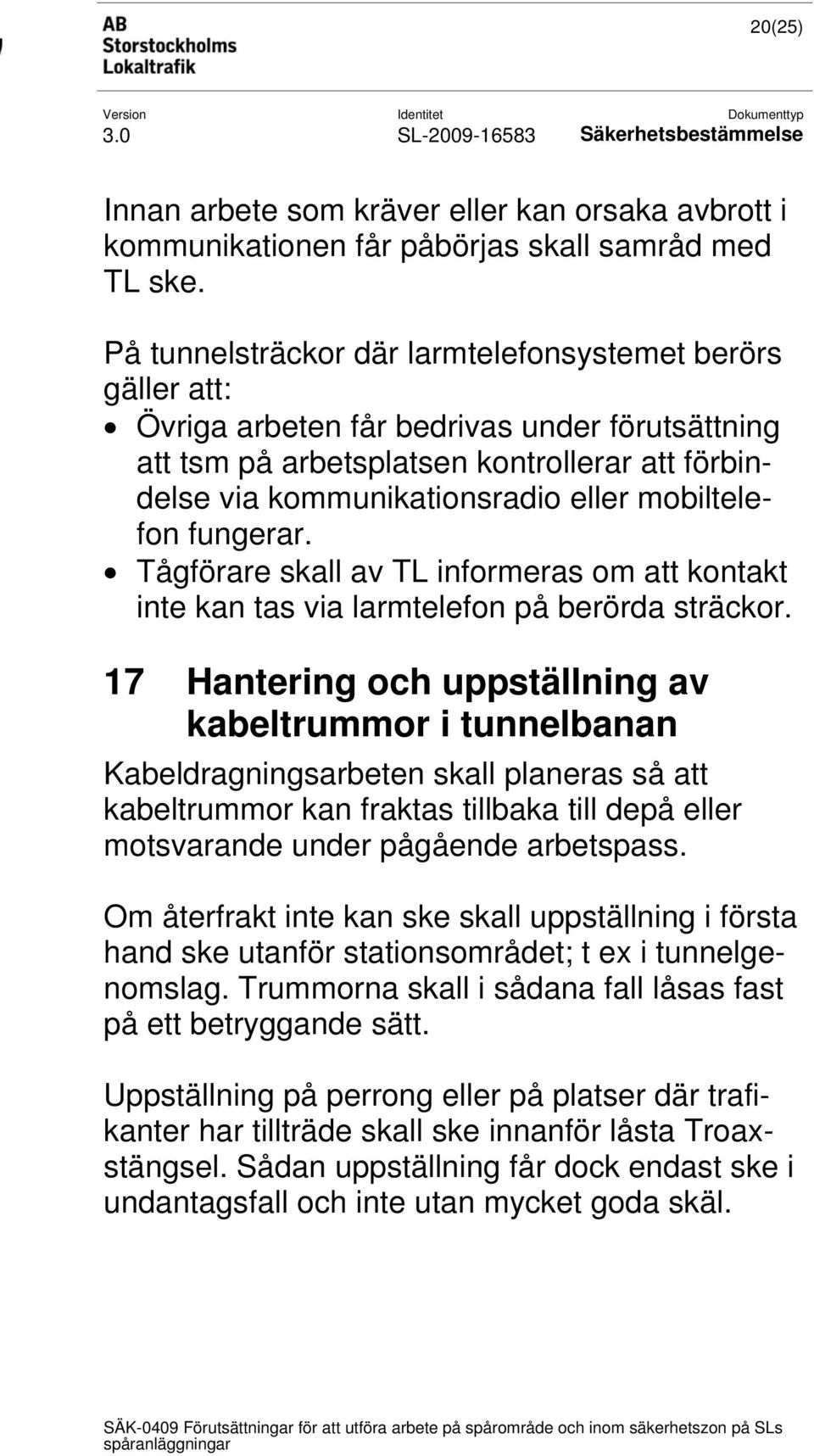 mobiltelefon fungerar. Tågförare skall av TL informeras om att kontakt inte kan tas via larmtelefon på berörda sträckor.