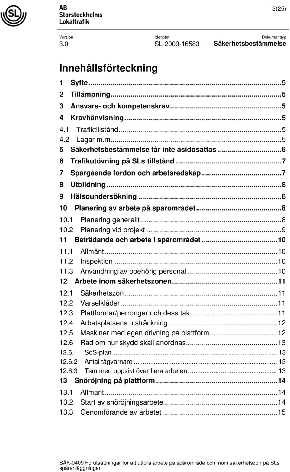 ..9 11 Beträdande och arbete i spårområdet...10 11.1 Allmänt...10 11.2 Inspektion...10 11.3 Användning av obehörig personal...10 12 Arbete inom säkerhetszonen...11 12.1 Säkerhetszon...11 12.2 Varselkläder.