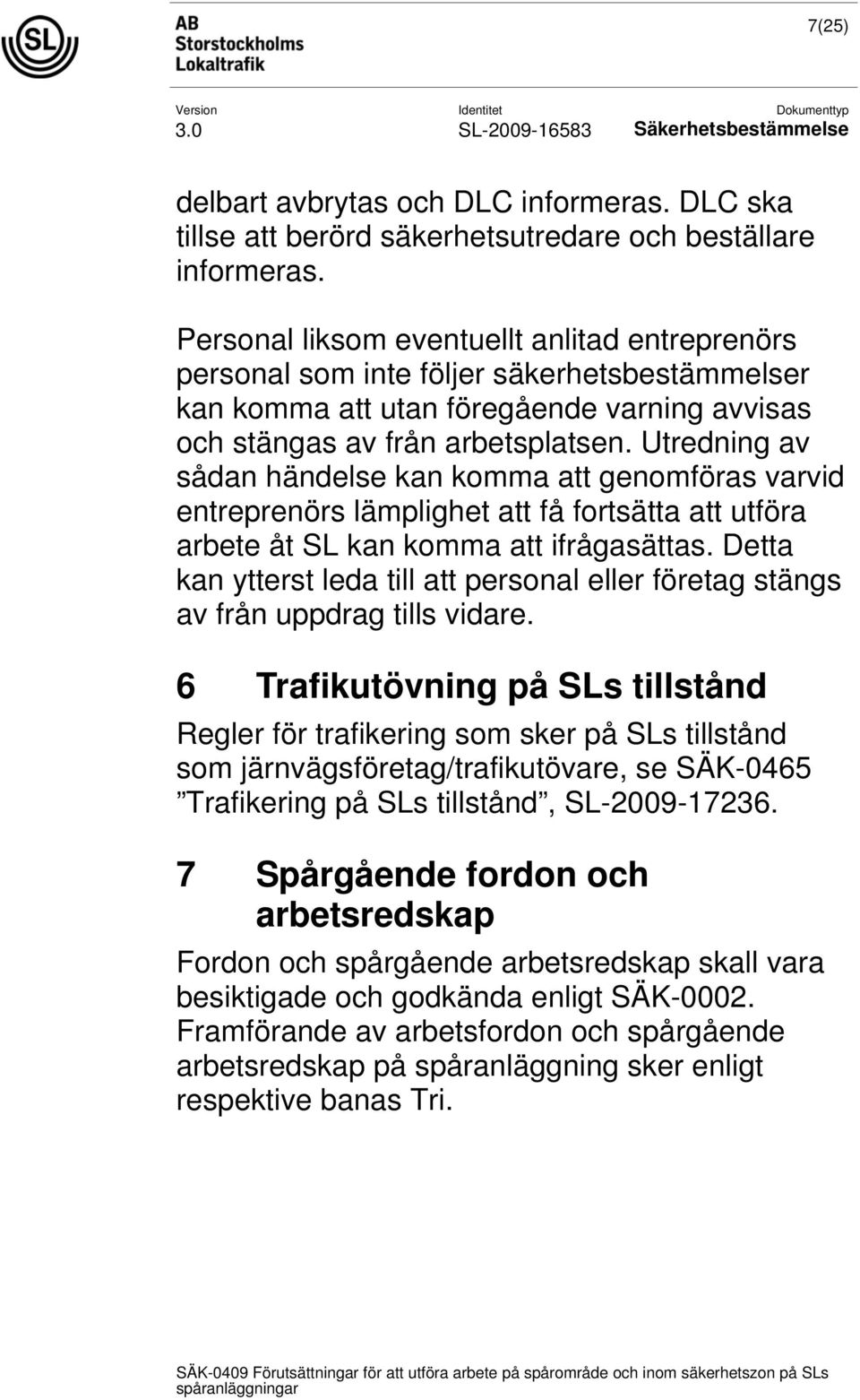 Utredning av sådan händelse kan komma att genomföras varvid entreprenörs lämplighet att få fortsätta att utföra arbete åt SL kan komma att ifrågasättas.