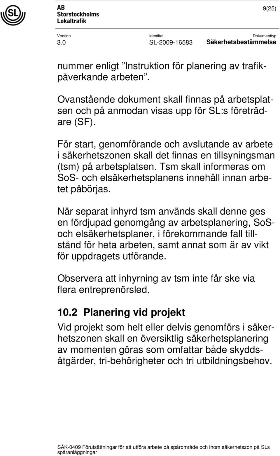 Tsm skall informeras om SoS- och elsäkerhetsplanens innehåll innan arbetet påbörjas.