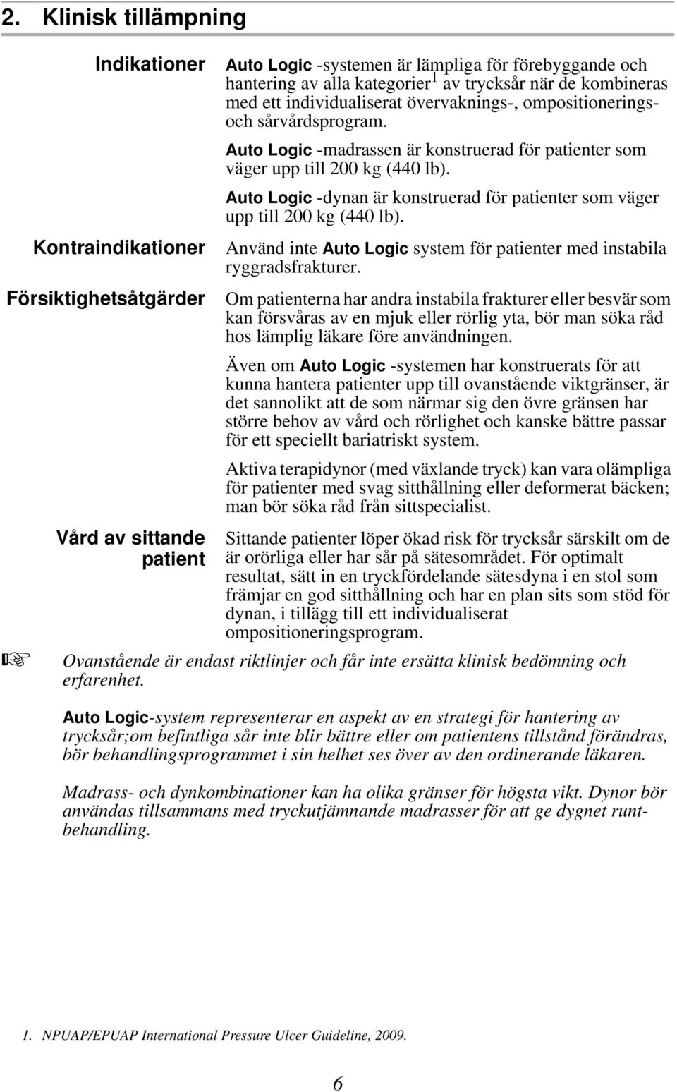 Auto Logic -dynan är konstruerad för patienter som väger upp till 200 kg (440 lb). Använd inte Auto Logic system för patienter med instabila ryggradsfrakturer.