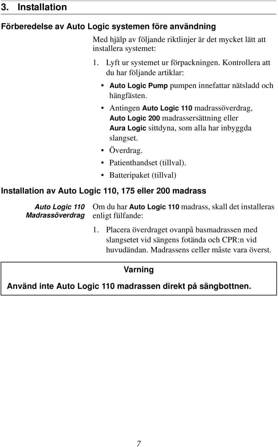 Antingen Auto Logic 110 madrassöverdrag, Auto Logic 200 madrassersättning eller Aura Logic sittdyna, som alla har inbyggda slangset. Överdrag. Patienthandset (tillval).