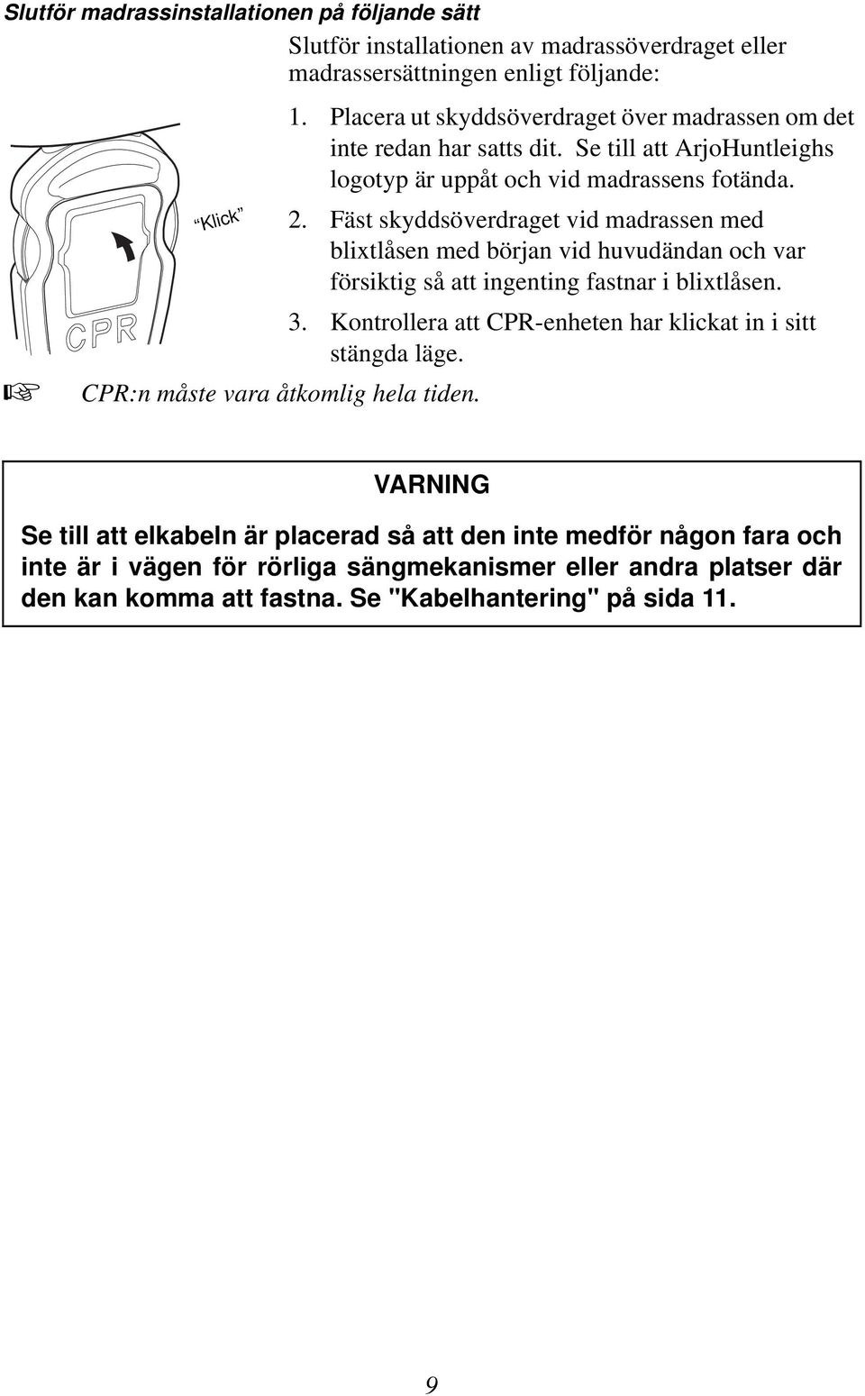 Fäst skyddsöverdraget vid madrassen med blixtlåsen med början vid huvudändan och var försiktig så att ingenting fastnar i blixtlåsen. 3.