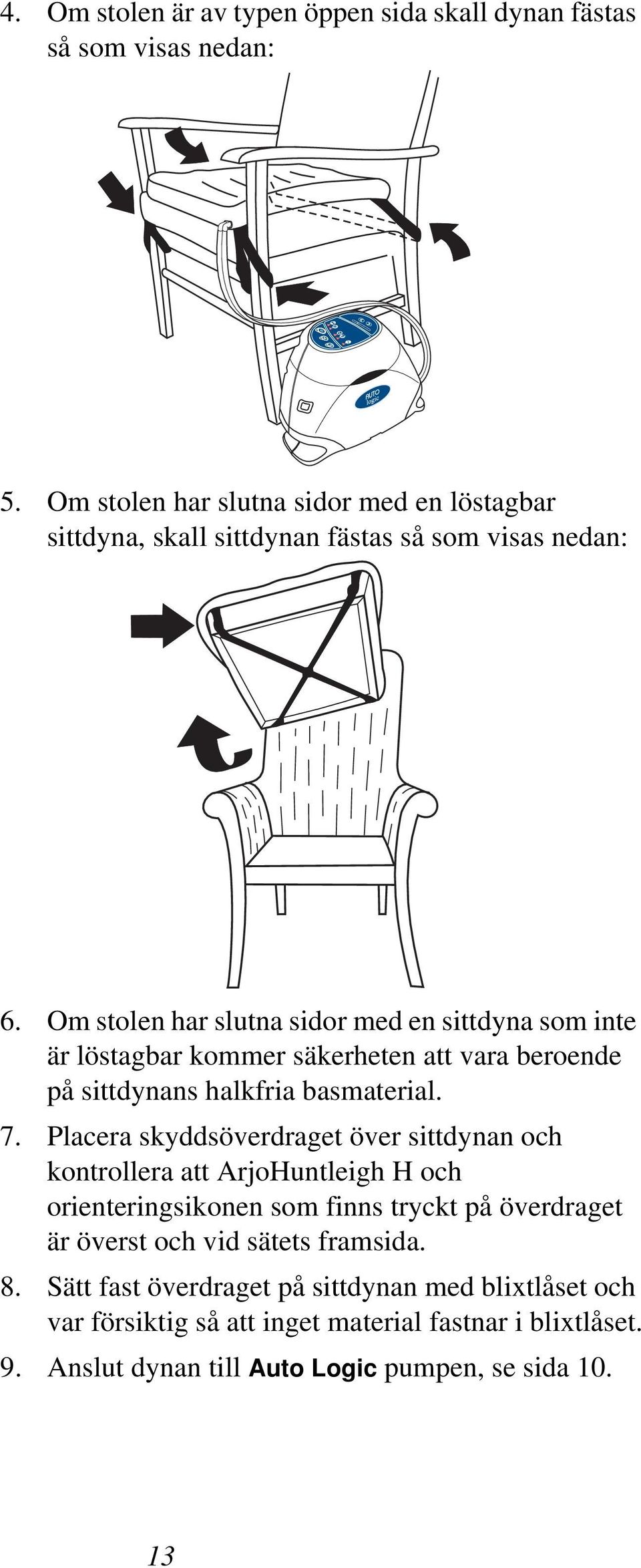 Om stolen har slutna sidor med en sittdyna som inte är löstagbar kommer säkerheten att vara beroende på sittdynans halkfria basmaterial. 7.