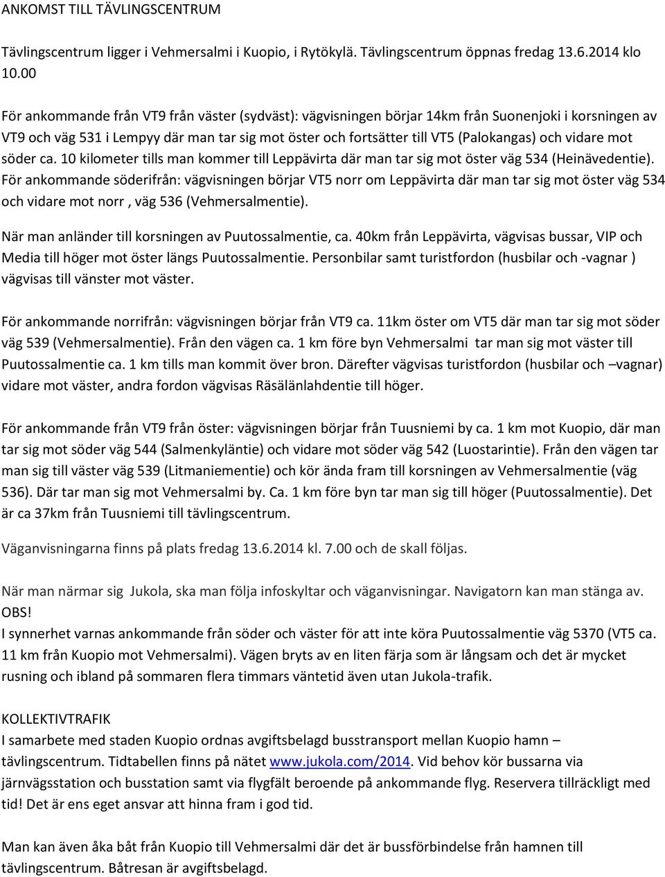 vidare mot söder ca. 10 kilometer tills man kommer till Leppävirta där man tar sig mot öster väg 534 (Heinävedentie).