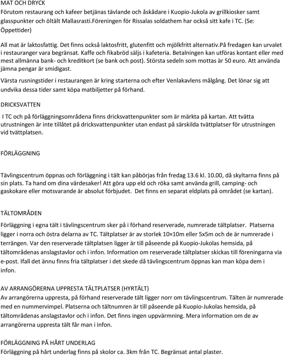 på fredagen kan urvalet i restauranger vara begränsat. Kaffe och fikabröd säljs i kafeteria. Betalningen kan utföras kontant eller med mest allmänna bank- och kreditkort (se bank och post).