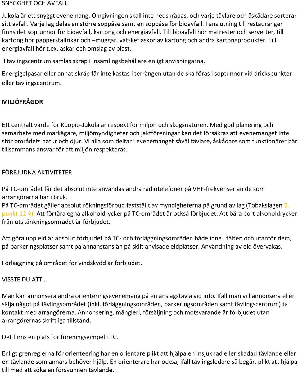 Till bioavfall hör matrester och servetter, till kartong hör papperstallrikar och muggar, vätskeflaskor av kartong och andra kartongprodukter. Till energiavfall hör t.ex. askar och omslag av plast.