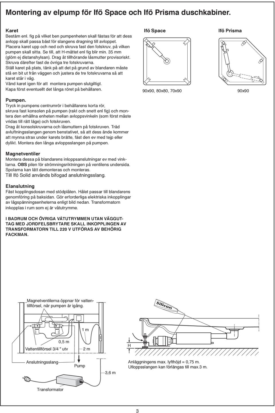 Ifö Space Ifö Prisma 90x90, 80x80, 70x90 90x90 Pumpen. tera den erhållna enheten mellan avloppsvinkeln (som först måste vridas till rätt läge) och fotskruven.