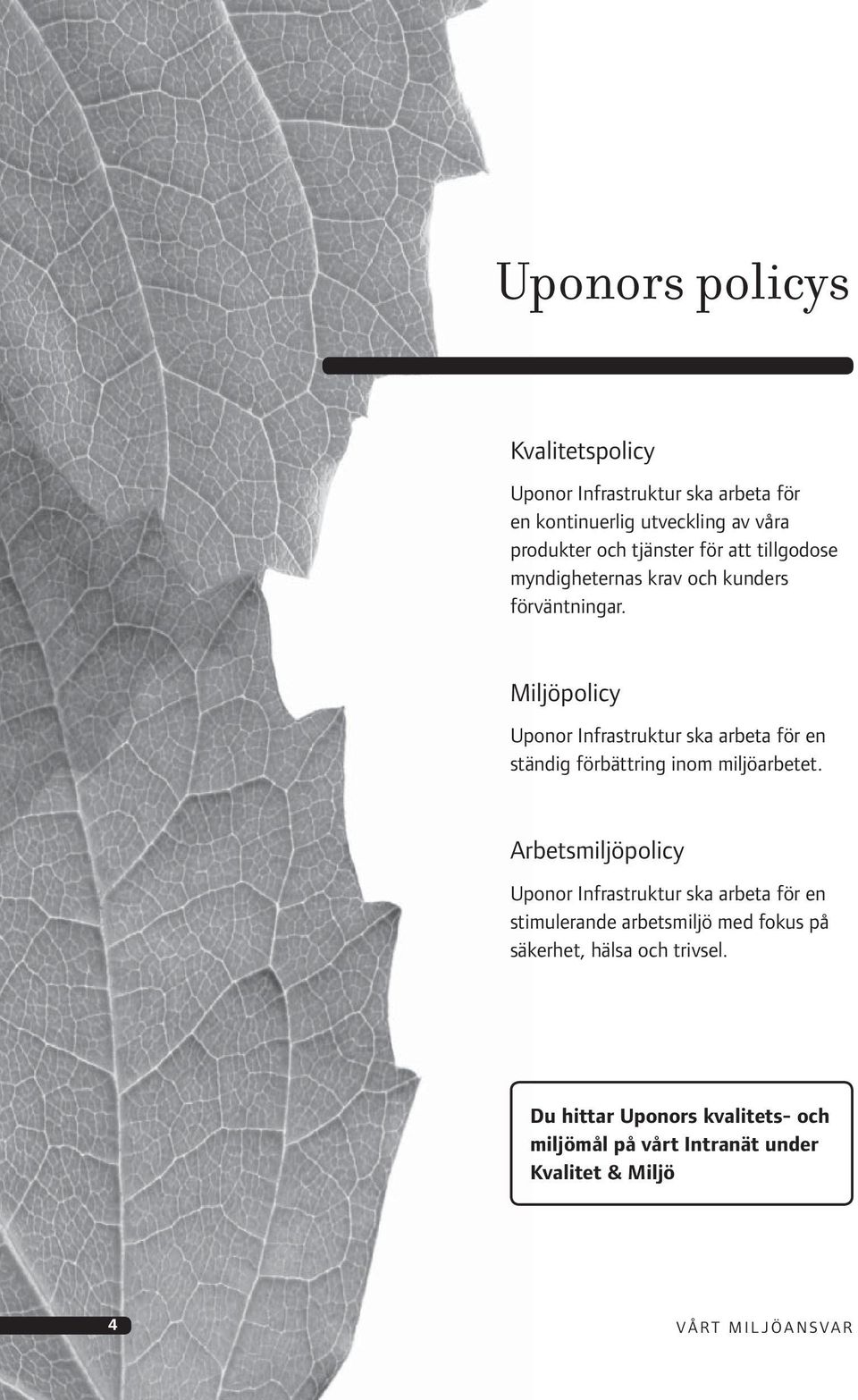 Miljöpolicy Uponor Infrastruktur ska arbeta för en ständig förbättring inom miljöarbetet.