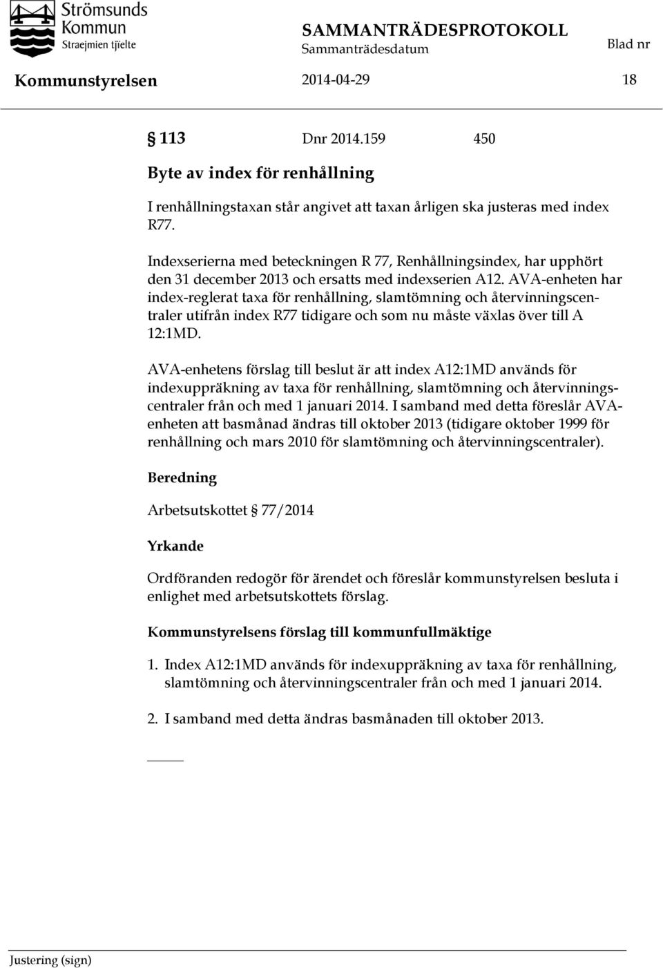 Indexserierna med beteckningen R 77, Renhållningsindex, har upphört den 31 december 2013 och ersatts med indexserien A12.