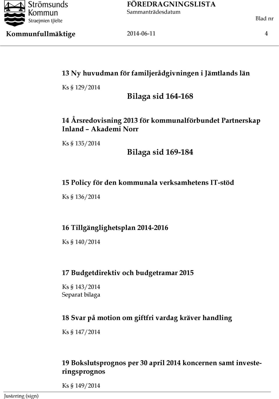 verksamhetens IT-stöd Ks 136/2014 16 Tillgänglighetsplan 2014-2016 Ks 140/2014 17 Budgetdirektiv och budgetramar 2015 Ks 143/2014 Separat bilaga 18