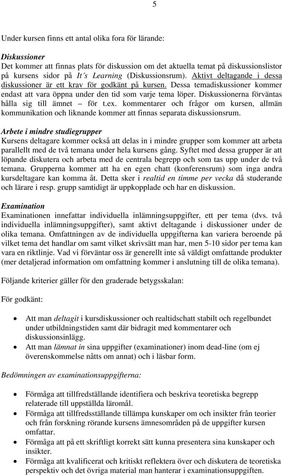 Diskussionerna förväntas hålla sig till ämnet för t.ex. kommentarer och frågor om kursen, allmän kommunikation och liknande kommer att finnas separata diskussionsrum.