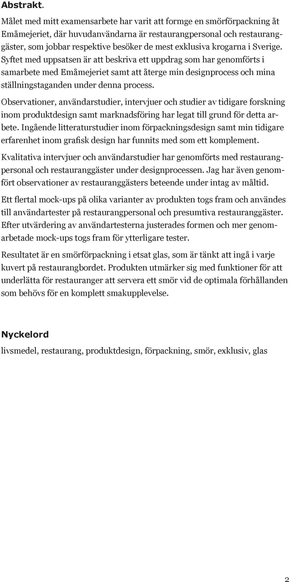 krogarna i Sverige. Syftet med uppsatsen är att beskriva ett uppdrag som har genomförts i samarbete med Emåmejeriet samt att återge min designprocess och mina ställnings taganden under denna process.