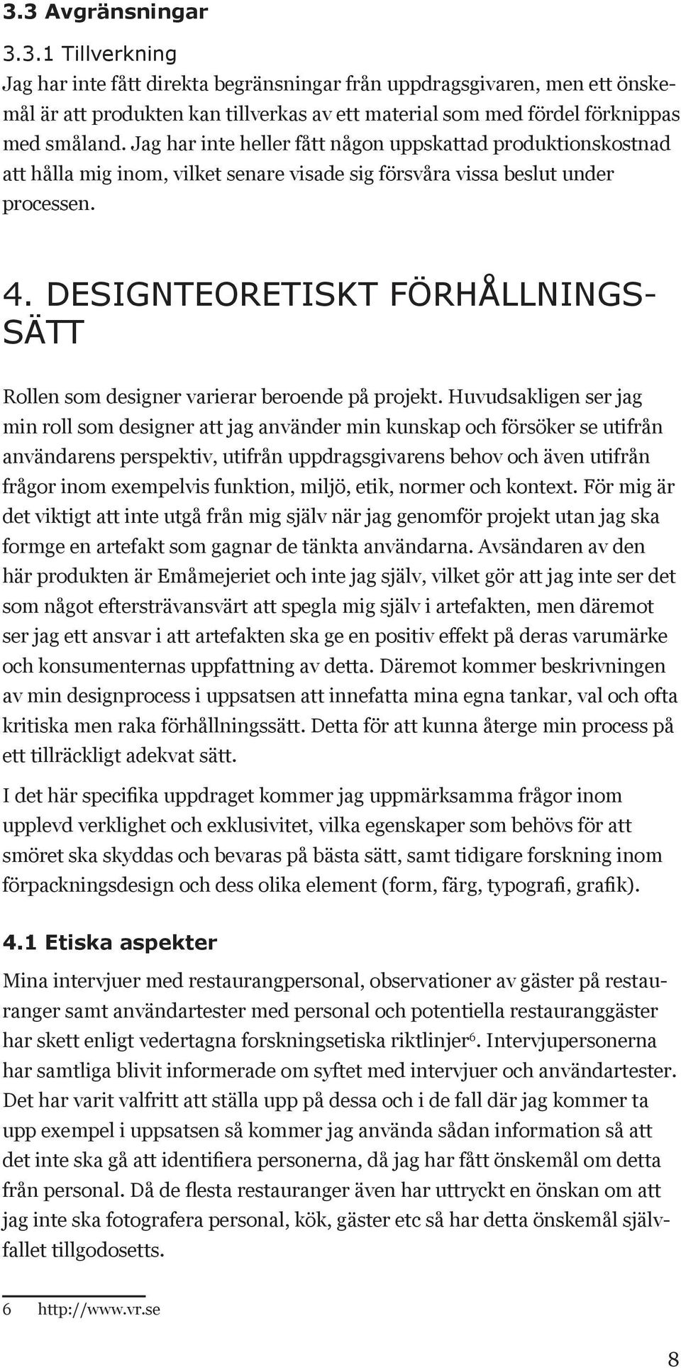 DESIGNTEORETISKT FÖRHÅLLNINGS- SÄTT Rollen som designer varierar beroende på projekt.