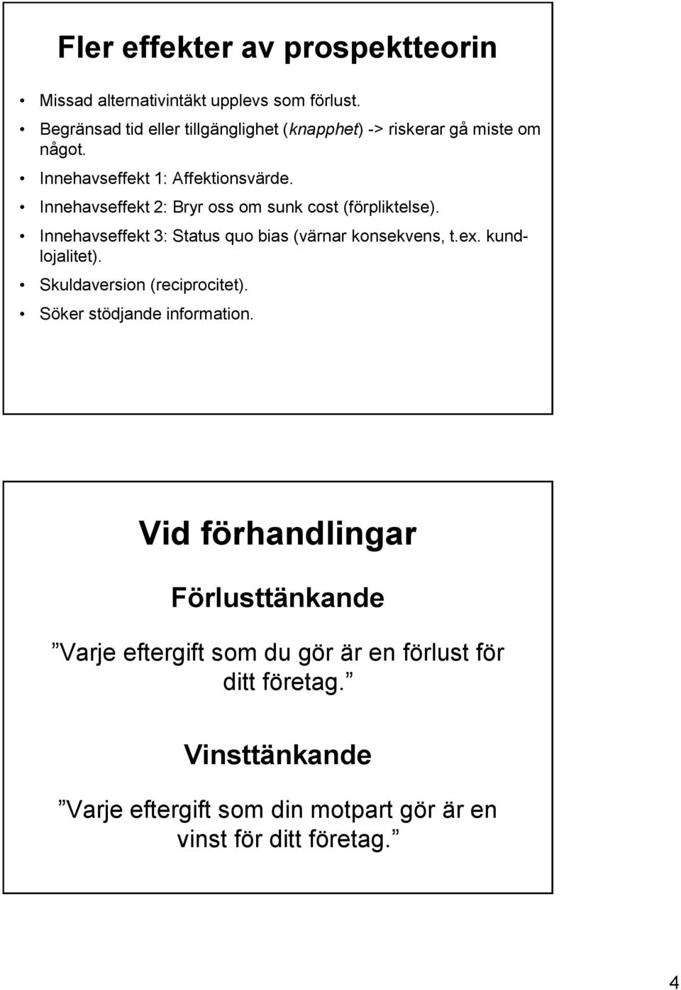 Innehavseffekt 2: Bryr oss om sunk cost (förpliktelse). Innehavseffekt 3: Status quo bias (värnar konsekvens, t.ex. kundlojalitet).