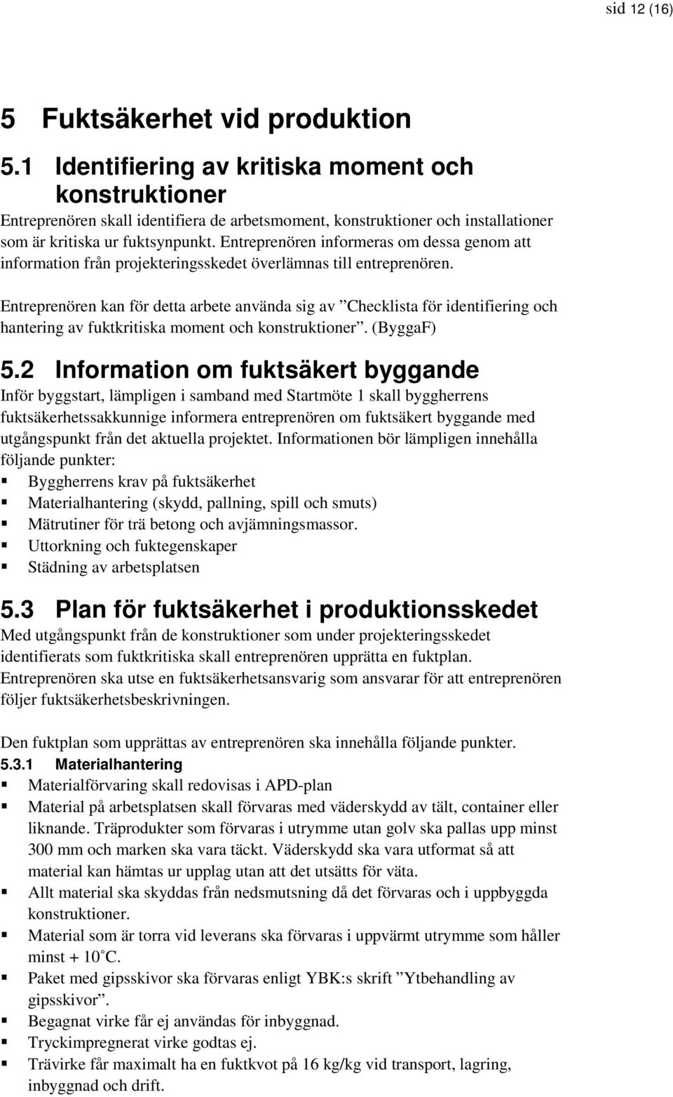 Entreprenören informeras om dessa genom att information från projekteringsskedet överlämnas till entreprenören.