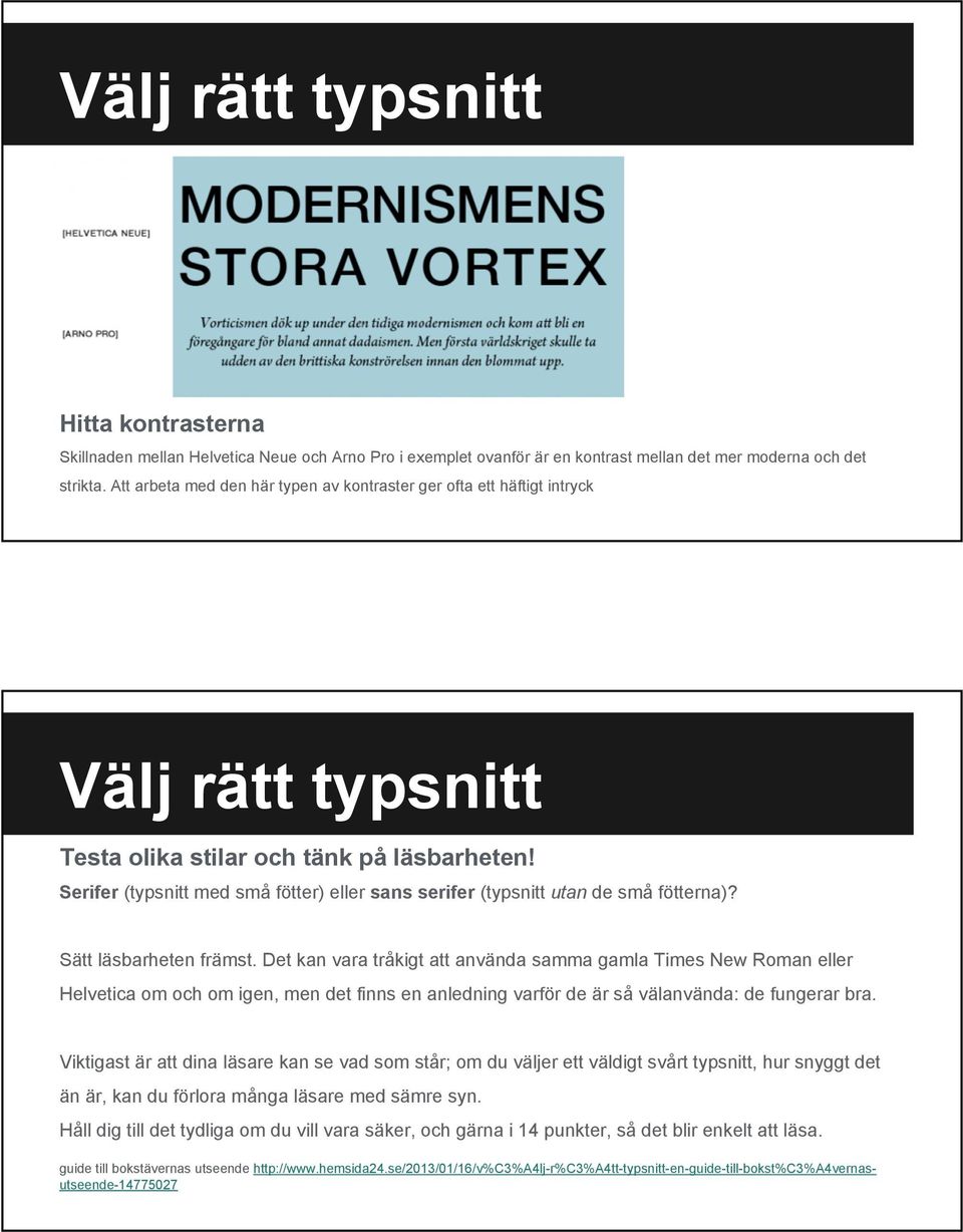 Serifer (typsnitt med små fötter) eller sans serifer (typsnitt utan de små fötterna)? Sätt läsbarheten främst.