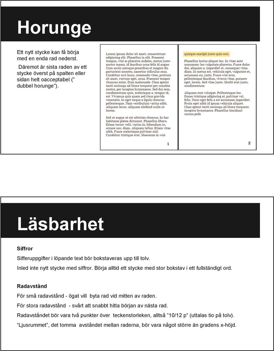 Börja alltid ett stycke med stor bokstav i ett fullständigt ord. Radavstånd För små radavstånd - ögat vill byta rad vid mitten av raden.