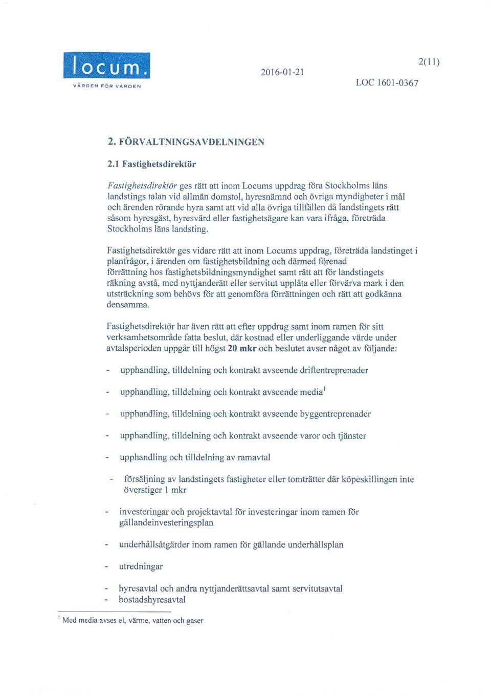 samt att vid alla övriga tillfållen då landstingets rätt såsom hyresgäst, hyresvärd eller fastighetsägare kan vara ifråga, företräda Stockholms läns landsting.