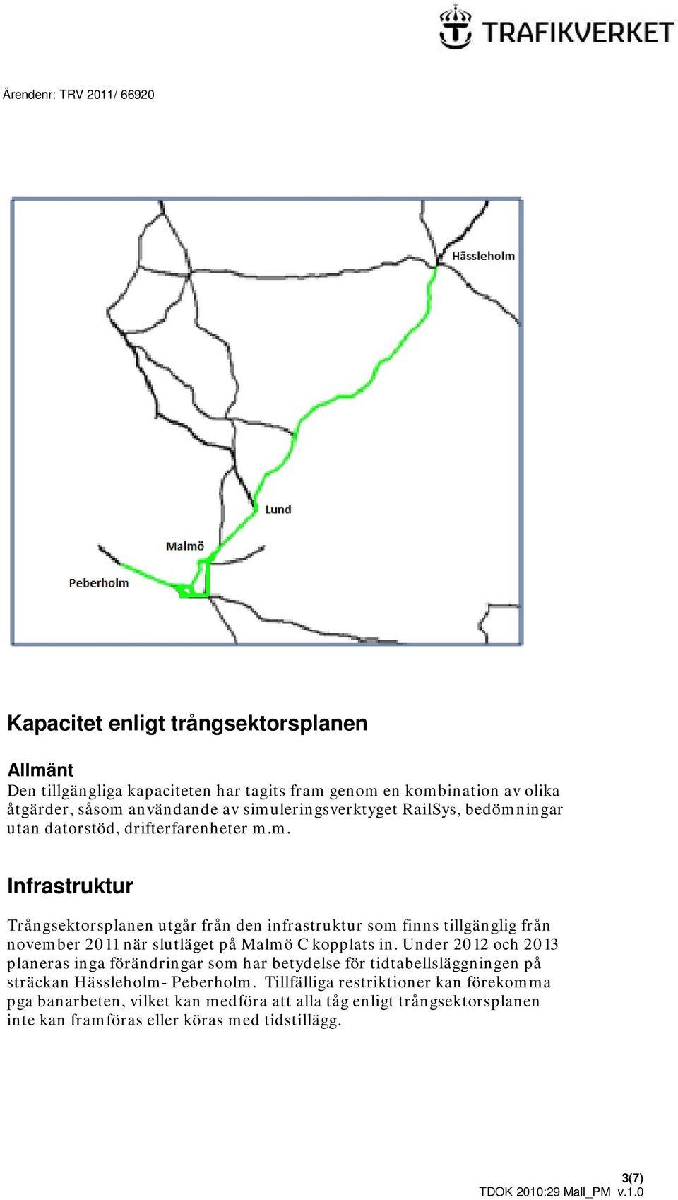 Under 2012 och 2013 planeras inga förändringar som har betydelse för tidtabellsläggningen på sträckan Hässleholm- Peberholm.