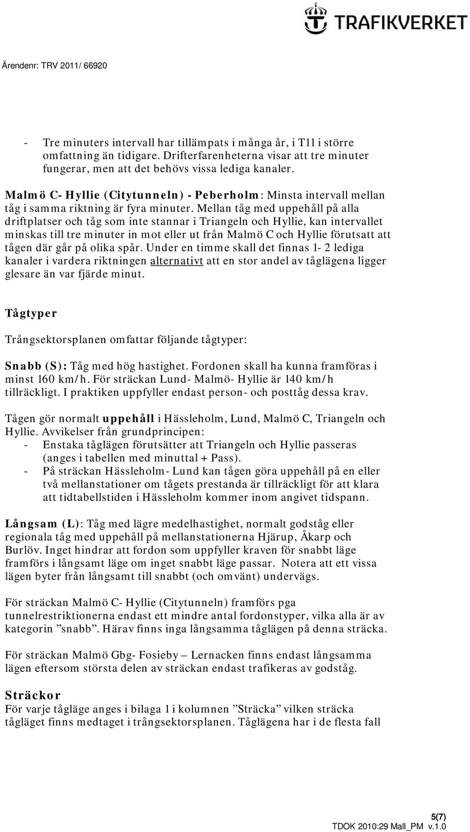 Mellan tåg med uppehåll på alla driftplatser och tåg som inte stannar i Triangeln och Hyllie, kan intervallet minskas till tre minuter in mot eller ut från Malmö C och Hyllie förutsatt att tågen där