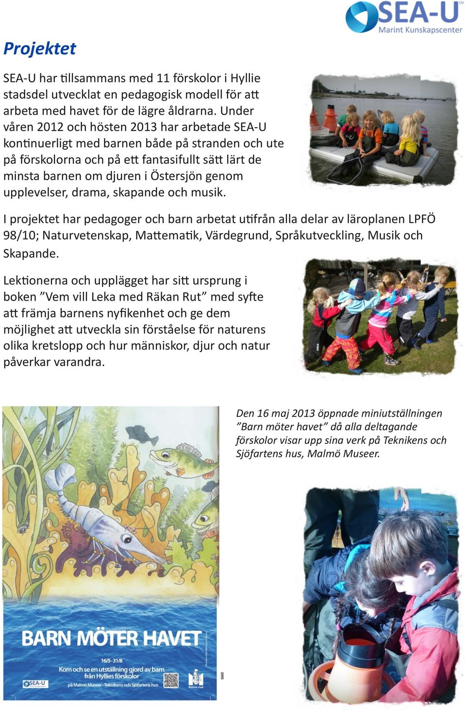 lärt de minsta barnen om djuren i Östersjön genom upplevelser, drama, skapande och musik. I projektet har pedagoger och barn arbetat u*från alla delar av läroplanen LPFÖ 98/10; Naturvetenskap, Ma?