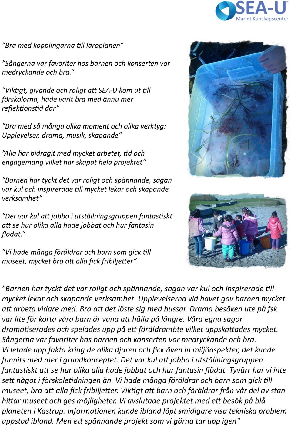 bidragit med mycket arbetet, Gd och engagemang vilket har skapat hela projektet Barnen har tyckt det var roligt och spännande, sagan var kul och inspirerade Gll mycket lekar och skapande verksamhet