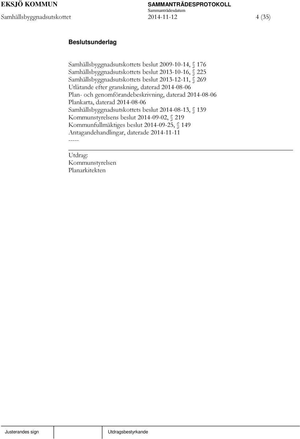 genomförandebeskrivning, daterad 2014-08-06 Plankarta, daterad 2014-08-06 Samhällsbyggnadsutskottets beslut 2014-08-13, 139