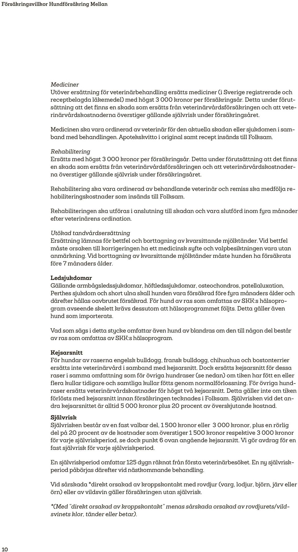 Medicinen ska vara ordinerad av veterinär för den aktuella skadan eller sjukdomen i samband med behandlingen. Apotekskvitto i original samt recept insänds till Folksam.