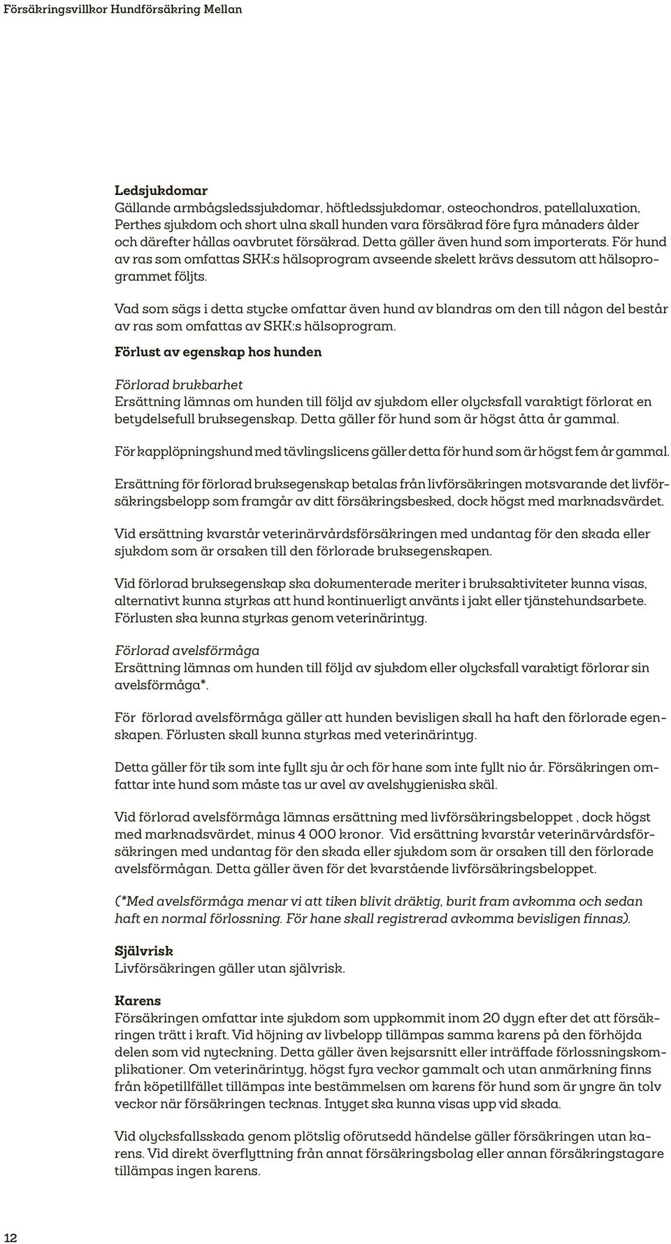 För hund av ras som omfattas SKK:s hälsoprogram avseende skelett krävs dessutom att hälsoprogrammet följts.