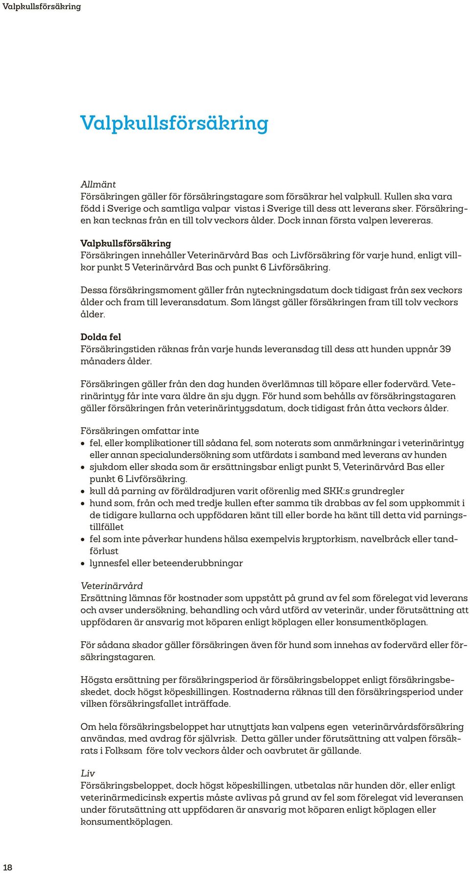 Valpkullsförsäkring Försäkringen innehåller Veterinärvård Bas och Livförsäkring för varje hund, enligt villkor punkt 5 Veterinärvård Bas och punkt 6 Livförsäkring.