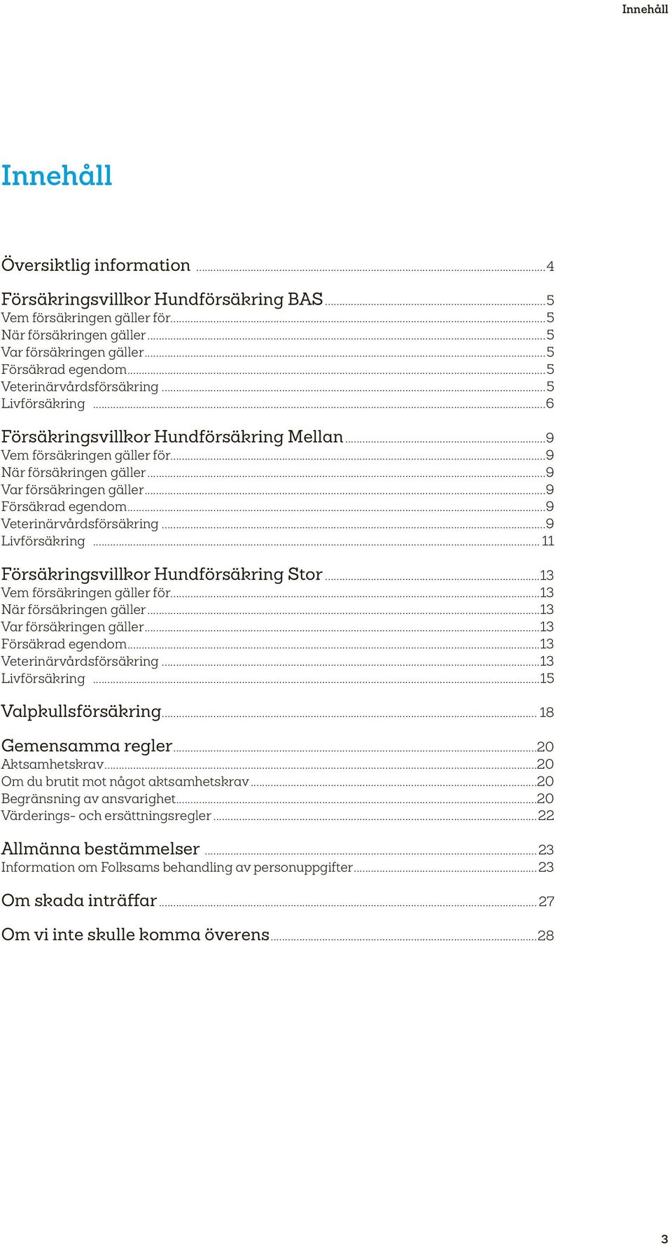 ..9 Veterinärvårdsförsäkring...9 Livförsäkring... 11 Försäkringsvillkor Hundförsäkring Stor...13 Vem försäkringen gäller för...13 När försäkringen gäller...13 Var försäkringen gäller.