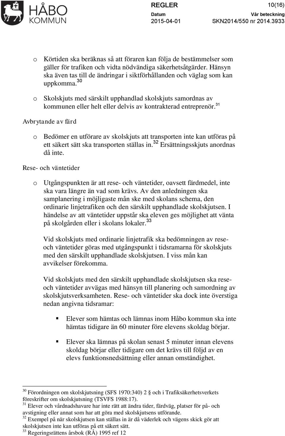 30 o Skolskjuts med särskilt upphandlad skolskjuts samordnas av kommunen eller helt eller delvis av kontrakterad entreprenör.