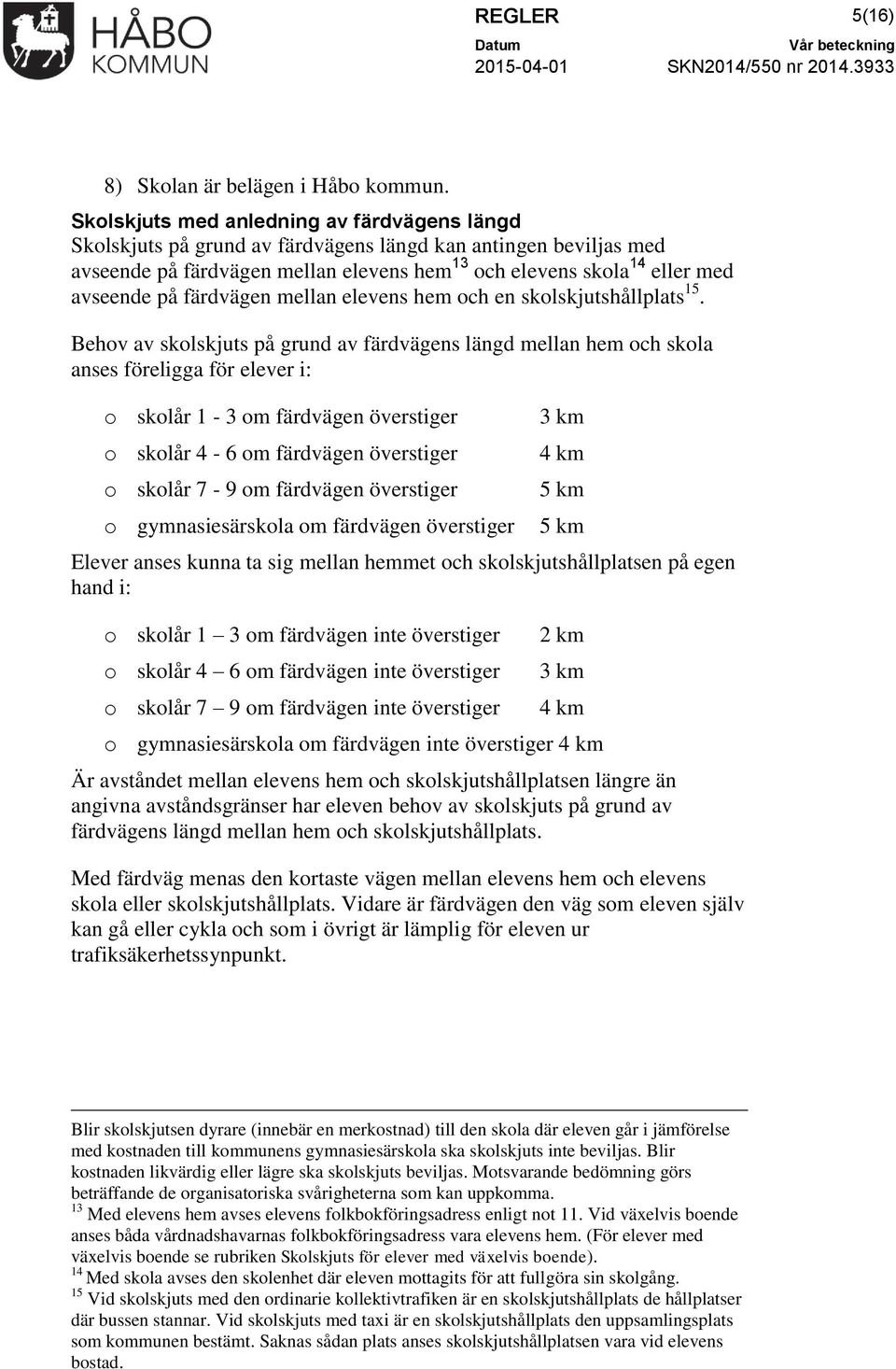 färdvägen mellan elevens hem och en skolskjutshållplats 15.