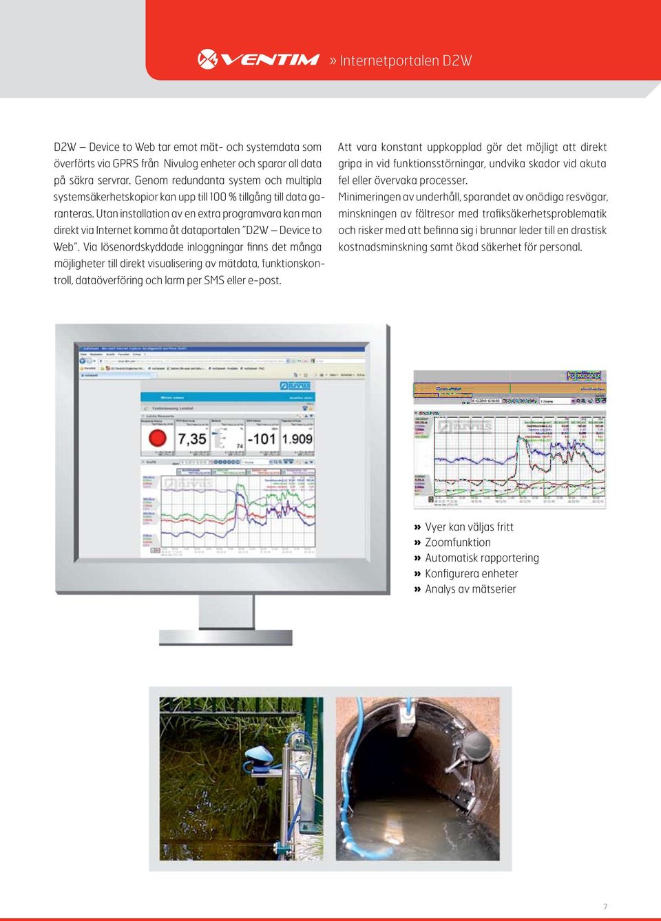 Utan installation av en extra programvara kan man direkt via Internet komma åt dataportalen D2W Device to Web.