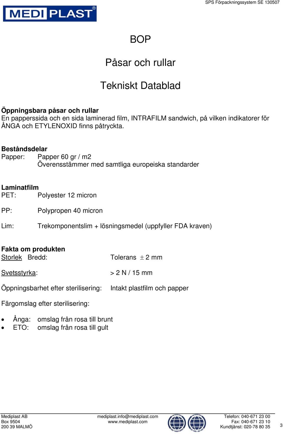 Beståndsdelar Papper: Papper 60 gr / m2 Överensstämmer med samtliga europeiska standarder Laminatfilm PET: Polyester 12 micron PP: Lim: Polypropen 40 micron