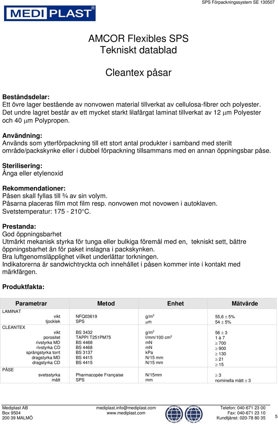 Användning: Används som ytterförpackning till ett stort antal produkter i samband med sterilt område/packskynke eller i dubbel förpackning tillsammans med en annan öppningsbar påse.