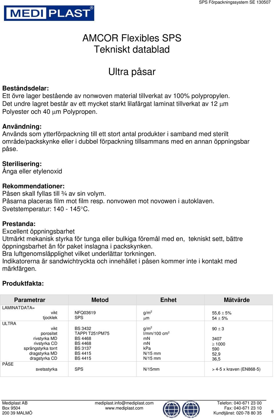 Användning: Används som ytterförpackning till ett stort antal produkter i samband med sterilt område/packskynke eller i dubbel förpackning tillsammans med en annan öppningsbar påse.