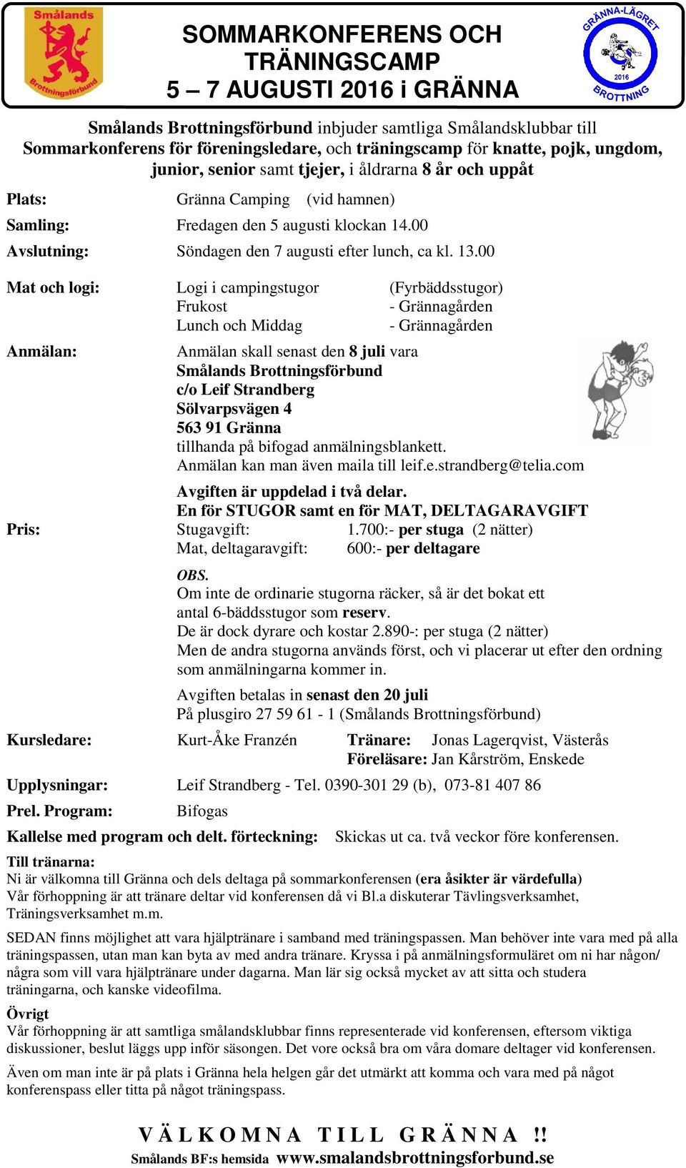 13.00 Mat och logi: Logi i campingstugor (Fyrbäddsstugor) Frukost - Grännagården Lunch och Middag - Grännagården Anmälan: Anmälan skall senast den 8 juli vara Smålands Brottningsförbund c/o Leif