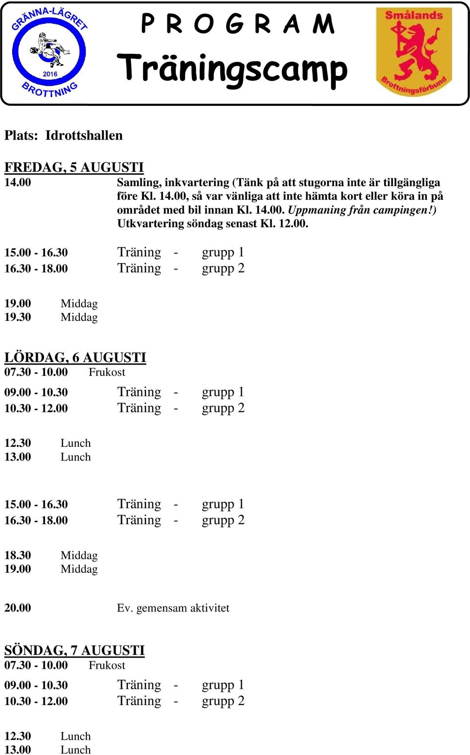 00-10.30 Träning - grupp 1 10.30-12.00 Träning - grupp 2 12.30 Lunch 13.00 Lunch 15.00-16.30 Träning - grupp 1 16.30-18.00 Träning - grupp 2 18.30 Middag 20.00 Ev.