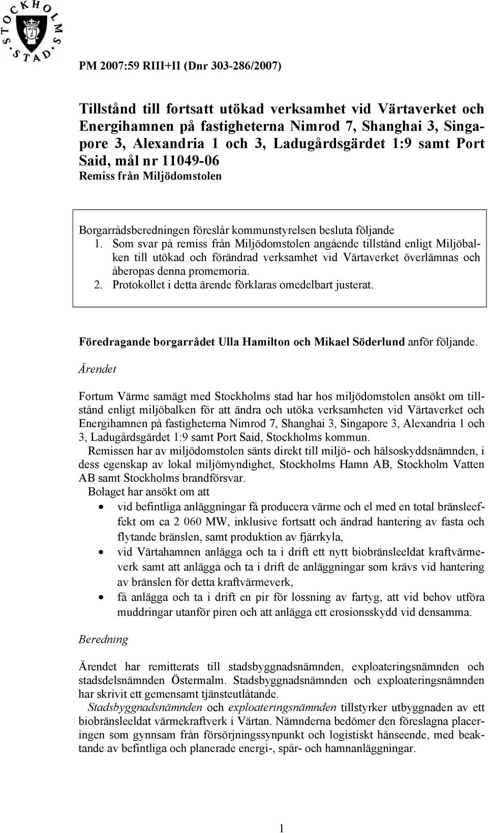 Som svar på remiss från Miljödomstolen angående tillstånd enligt Miljöbalken till utökad och förändrad verksamhet vid Värtaverket överlämnas och åberopas denna promemoria. 2.