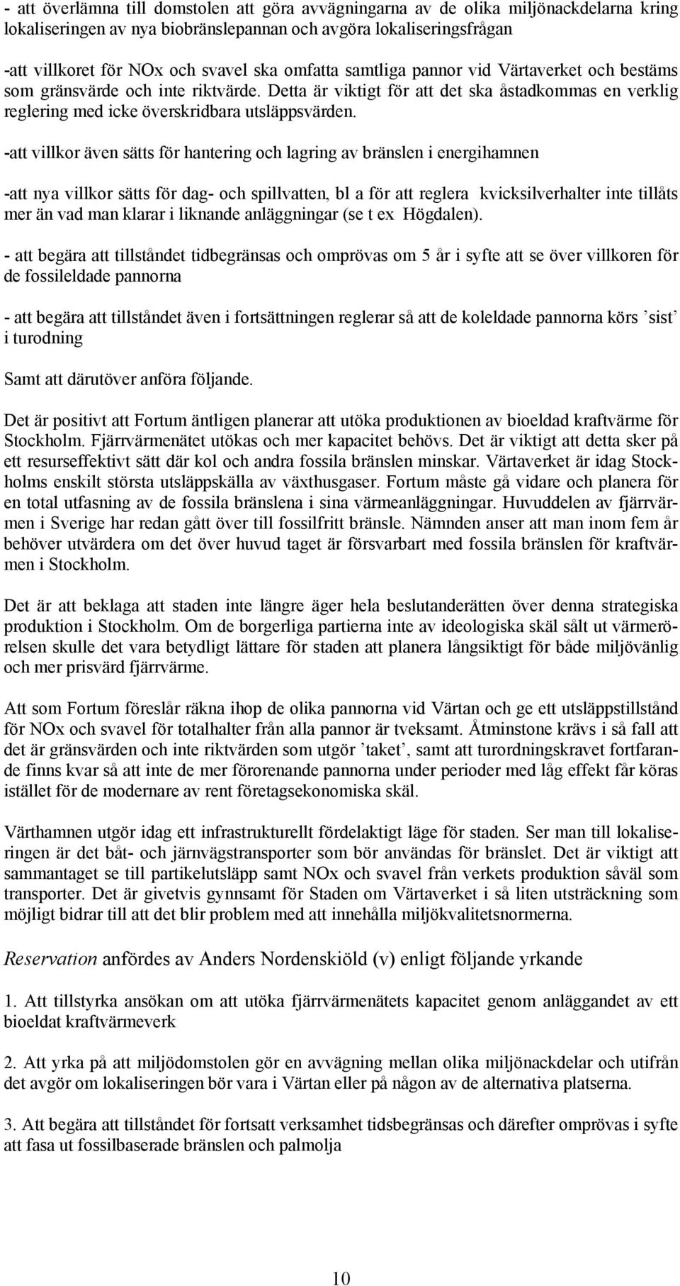 -att villkor även sätts för hantering och lagring av bränslen i energihamnen -att nya villkor sätts för dag- och spillvatten, bl a för att reglera kvicksilverhalter inte tillåts mer än vad man klarar