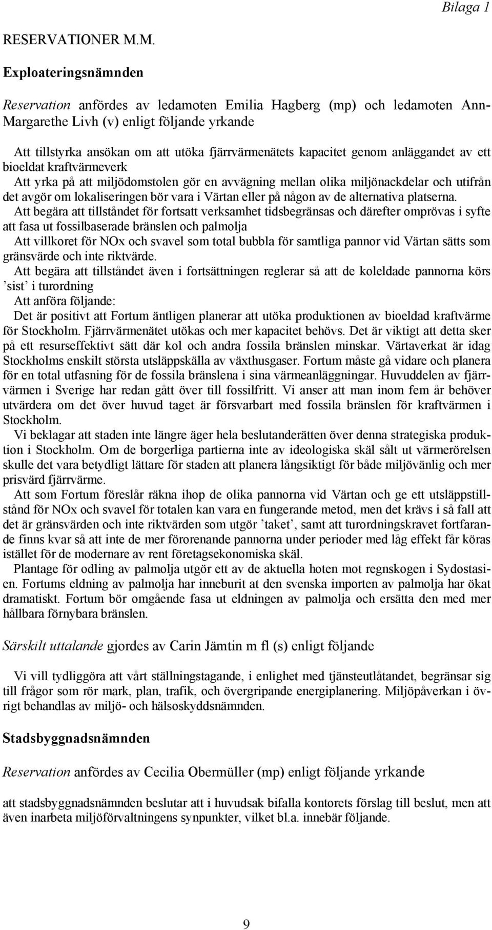 kapacitet genom anläggandet av ett bioeldat kraftvärmeverk Att yrka på att miljödomstolen gör en avvägning mellan olika miljönackdelar och utifrån det avgör om lokaliseringen bör vara i Värtan eller