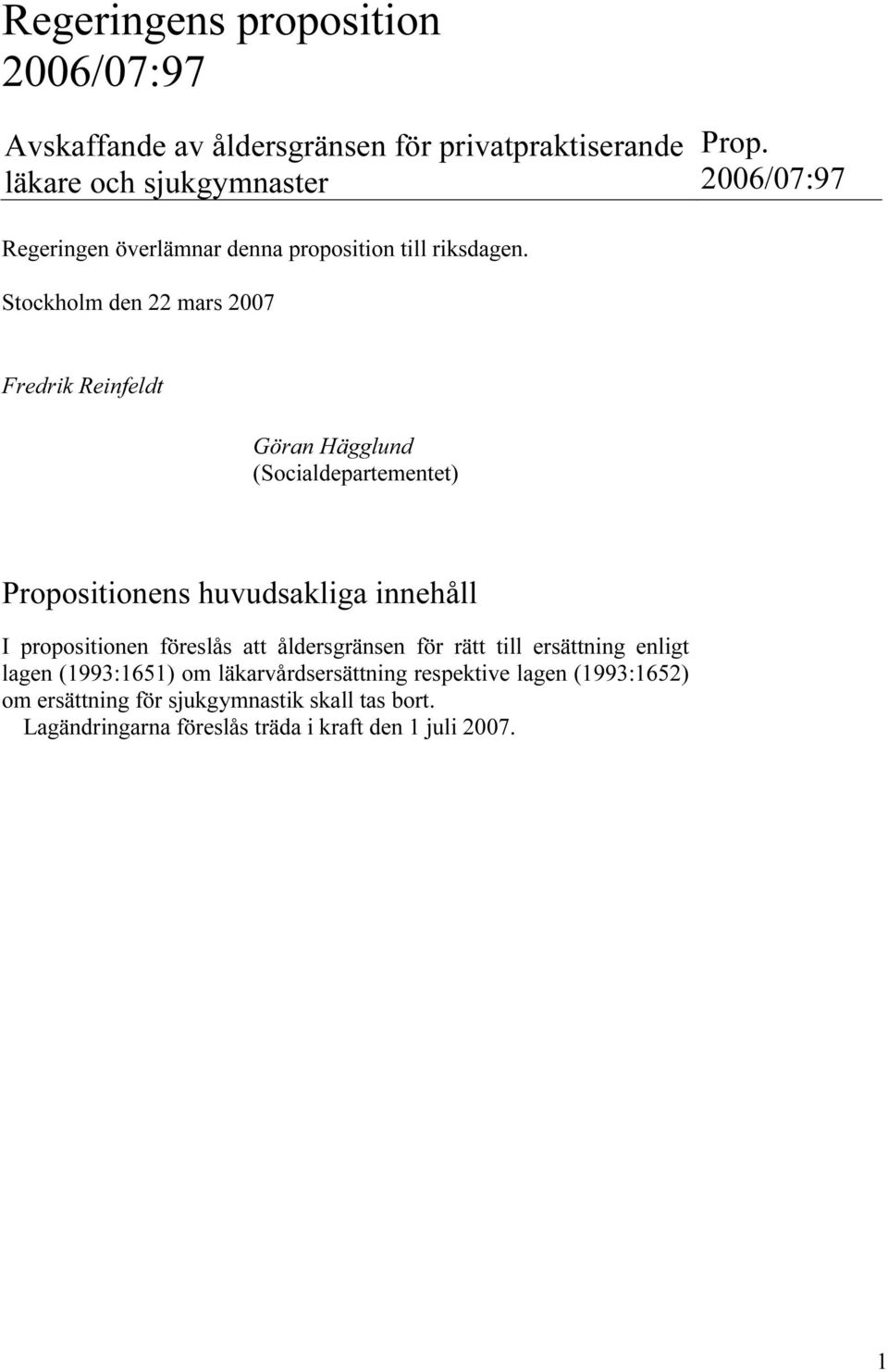 Stockholm den 22 mars 2007 Fredrik Reinfeldt Göran Hägglund (Socialdepartementet) Propositionens huvudsakliga innehåll I propositionen